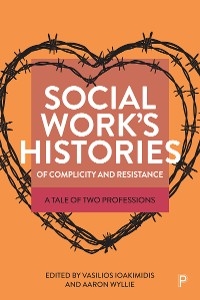 Social Work&rsquo;s Histories of Complicity and Resistance - 