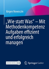 &bdquo;Wie statt Was&ldquo; &ndash; Mit Methodenkompetenz Aufgaben effizient und erfolgreich managen - J&uuml;rgen Nowoczin