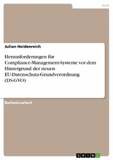 Herausforderungen für Compliance-Management-Systeme vor dem Hintergrund der neuen EU-Datenschutz-Grundverordnung (DS-GVO) - Julian Heidenreich