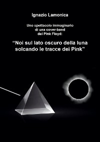 “Noi sul lato oscuro della luna solcando le tracce dei Pink”