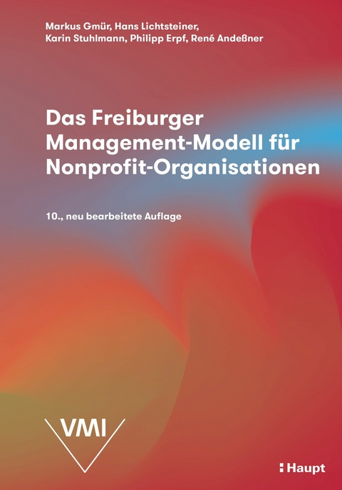 Das Freiburger Management-Modell f&uuml;r Nonprofit-Organisationen (NPO) -  Markus Gm&uuml;r,  Hans Lichtsteiner,  Karin Stuhlmann,  Philipp Erpf,  Ren&eacute; Ande&szlig;ner,  Peter Schwarz,  Robert