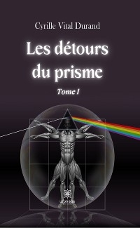 Les d&eacute;tours du prisme - Tome 1 - Cyrille Vital Durand