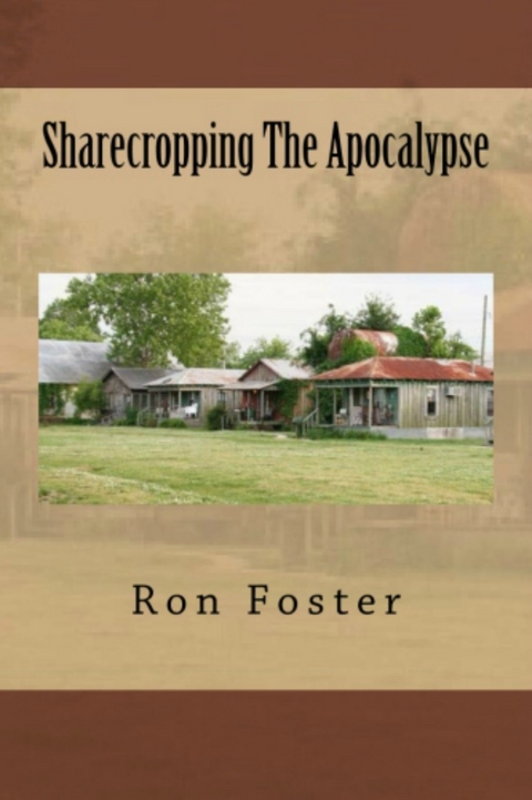 Sharecropping The Apocalypse -  Ron Foster