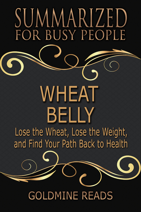 Wheat Belly - Summarized for Busy People -  Goldmine Reads