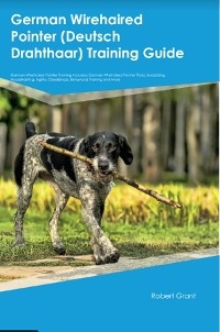 German Wirehaired Pointer (Deutsch Drahthaar) Training Guide German Wirehaired Pointer Training Includes