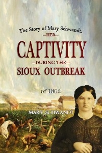 The Story of  Mary Schwandt: Her Captivity During the Sioux Outbreak of 1862 (1894)