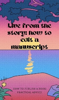 Live from the story: how to edit a manuscript