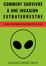 Comment survivre &agrave; une invasion extraterrestre - Jackson Parker Smith