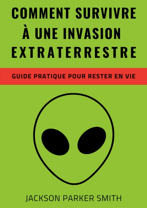 Comment survivre &agrave; une invasion extraterrestre - Jackson Parker Smith