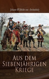 Aus dem Siebenj&auml;hrigen Kriege - Johann Wilhelm Von Archenholz