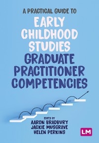 A Practical Guide to Early Childhood Studies Graduate Practitioner Competencies - Aaron Bradbury; Jackie Musgrave; Helen Perkins