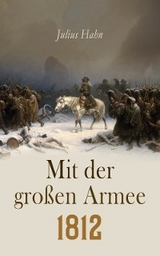 Mit der gro&szlig;en Armee 1812 - Julius Hahn