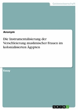 Die Instrumentalisierung der Verschleierung muslimischer Frauen im kolonialisierten &Auml;gypten