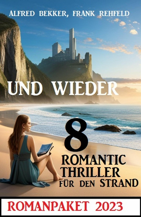 Und wieder 8 Romantic Thriller f&uuml;r den Strand 2023: Romanpaket -  Alfred Bekker,  Frank Rehfeld