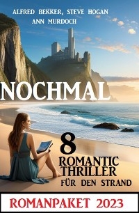 Nochmal 8 Romantic Thriller f&uuml;r den Strand 2023: Romanpaket - Alfred Bekker, Ann Murdoch, Steve Hogan