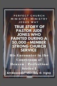 True Story of Pastor Jude Jones who FAINTED during a 50,000 - member Strong Church - Ambassador Monday O Ogbe