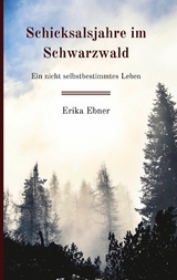Schicksalsjahre im Schwarzwald - Erika Ebner