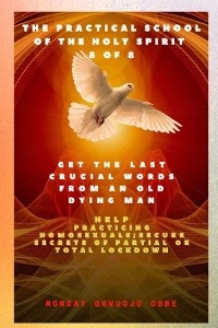 The Practical School of the Holy Spirit - Part 8 of 8 Get the last words from an old dying man - Ambassador Monday O. Ogbe