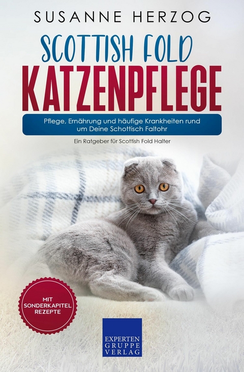 Scottish Fold Katzenpflege &ndash; Pflege, Ern&auml;hrung und h&auml;ufige Krankheiten rund um Deine Schottisch Faltohr - Susanne Herzog