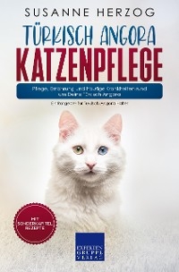 T&uuml;rkisch Angora Katzenpflege &ndash; Pflege, Ern&auml;hrung und h&auml;ufige Krankheiten rund um Deine T&uuml;rkisch Angora - Susanne Herzog
