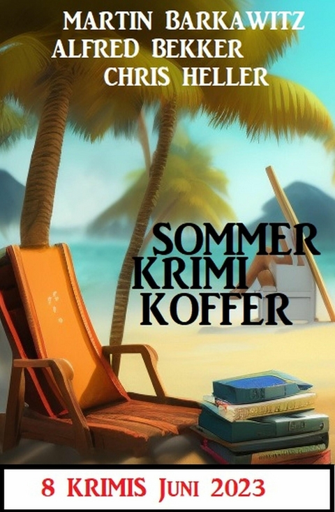 Sommer Krimi Koffer Juni 2023: 8 Krimis -  Alfred Bekker,  Martin Barkawitz,  Chris Heller