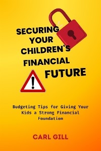 Securing Your Children's Financial Future - Carl Gill