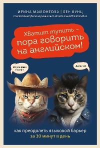 Хватит тупить - пора говорить на английском! Как преодолеть языковой барьер за 30 минут в день - Ирина Мамонтова, Бен Кунц