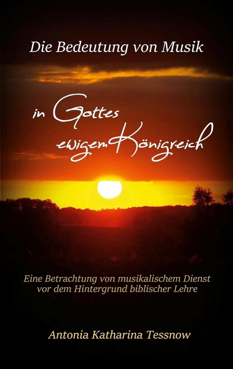 Die Bedeutung von Musik in Gottes ewigem K&ouml;nigreich - Antonia Katharina Tessnow
