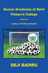 Soccer Greatness at Saint Finbarr&rsquo;s College (Volume Ii): - Deji Badiru