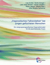 Diagnostisches Fallverstehen bei jungen gefl&uuml;chteten Menschen - Lisa Gro&szlig;e, Senta Ebinger, Lara Irene Wintzer, Adrian Golatka, Robin Jaquet, Marika Riep, Silke Brigitta Gahleitner