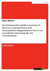 Der Klimawandel und die Generation Z. Inwieweit sind Aktivismus und ehrenamtliches Engagement der Gen Z von wesentlicher Bedeutung für den Umweltschutz?