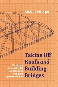 Taking Off Roofs and Building Bridges - Alan J. Pihringer