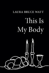 This Is My Body - Laura Bruce Watt