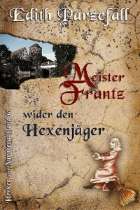 Meister Frantz wider den Hexenj&auml;ger - Edith Parzefall