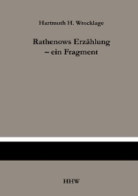 Rathenows Erz&auml;hlung - ein Fragment - Hartmuth H. Wrocklage