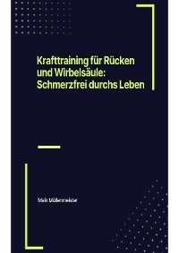 Krafttraining für Rücken und Wirbelsäule: Schmerzfrei durchs Leben -  Maik Müllenmeister