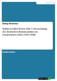 Stalins Gro&szlig;er Terror. Eine Untersuchung der deutschen Kommunisten im sowjetischen Exil (1936-1938) - Simay Dirmenci