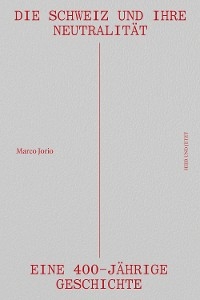 Die Schweiz und ihre Neutralit&auml;t - Marco Jorio