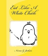 Eat Like A White Chick - Norma G. Jackson