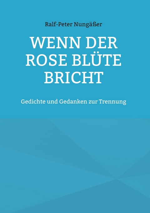 Wenn der Rose Bl&uuml;te bricht - Ralf-Peter Nung&auml;&szlig;er