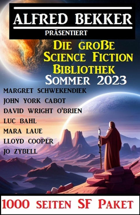 Die gro&szlig;e Science Fiction Bibliothek Sommer 2023: 1000 Seiten SF Paket -  Alfred Bekker,  John York Cabot,  Margret Schwekendiek,  David Wright O'Brien,  Mara Laue,  Jo Zybell,  Ll
