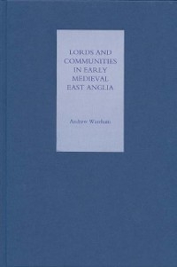 Lords and Communities in Early Medieval East Anglia -  Andrew Wareham