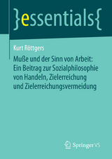 Mu&szlig;e und der Sinn von Arbeit: Ein Beitrag zur Sozialphilosophie von Handeln, Zielerreichung und Zielerreichungsvermeidung - Kurt R&ouml;ttgers