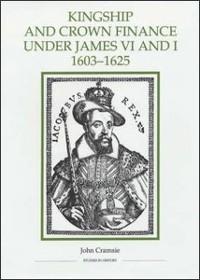 Kingship and Crown Finance under James VI and I, 1603-1625 -  John Cramsie
