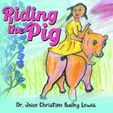 Riding the Pig - Dr. Joice Christine Bailey Lewis