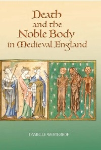 Death and the Noble Body in Medieval England -  Danielle Westerhof