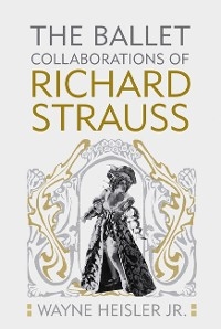 Ballet Collaborations of Richard Strauss -  Wayne Heisler