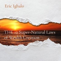 THE 12 Super-Natural Laws of Wealth Creation - Eric Ighalo