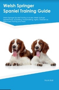 Welsh Springer Spaniel Training Guide Welsh Springer Spaniel Training Includes