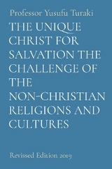 THE UNIQUE CHRIST FOR SALVATION THE CHALLENGE OF THE NON-CHRISTIAN RELIGIONS AND CULTURES - Professor Yusufu Turaki